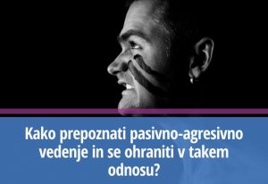 Kako prepoznati pasivno-agresivno vedenje in se ohraniti v takem odnosu